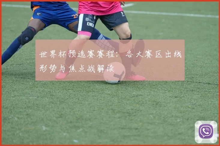 世界杯预选赛赛程：各大赛区出线形势与焦点战解读